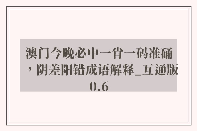 澳门今晚必中一肖一码准硧，阴差阳错成语解释_互通版0.6