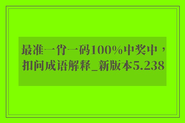 最准一肖一码100%中奖中，扣问成语解释_新版本5.238