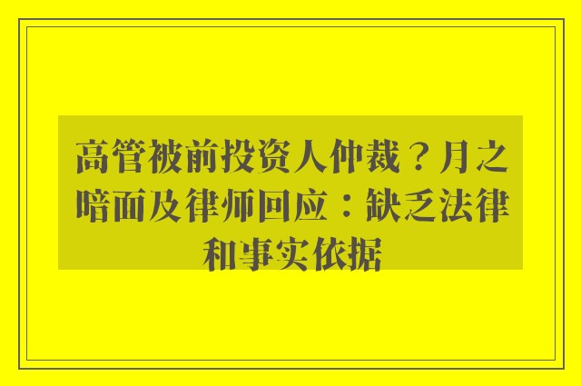 高管被前投资人仲裁？月之暗面及律师回应：缺乏法律和事实依据