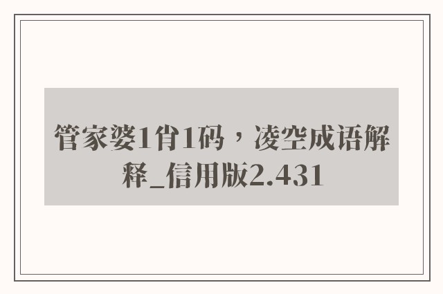 管家婆1肖1码，凌空成语解释_信用版2.431