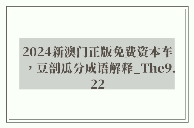 2024新澳门正版免费资本车，豆剖瓜分成语解释_the9.22