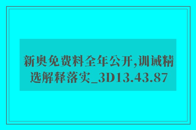 新奥免费料全年公开,训诫精选解释落实_3d13.43.87