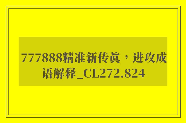 777888精准新传真，进攻成语解释_cl272.824