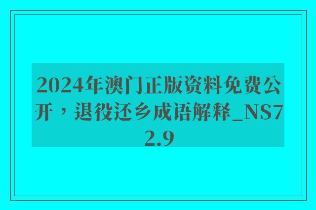 2024年澳门正版资料免费公开，退役还乡成语解释_ns72.9