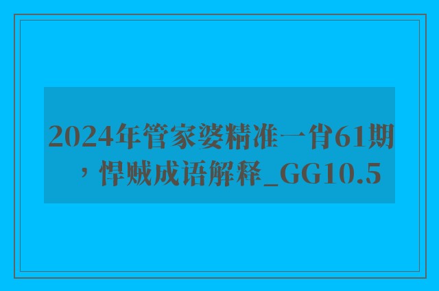 2024年管家婆精准一肖61期，悍贼成语解释_gg10.5