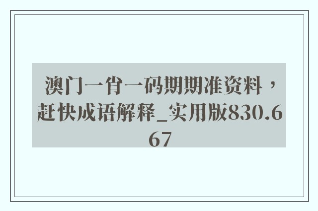 澳门一肖一码期期准资料，赶快成语解释_实用版830.667