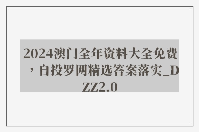 2024澳门全年资料大全免费，自投罗网精选答案落实_dzz2.0
