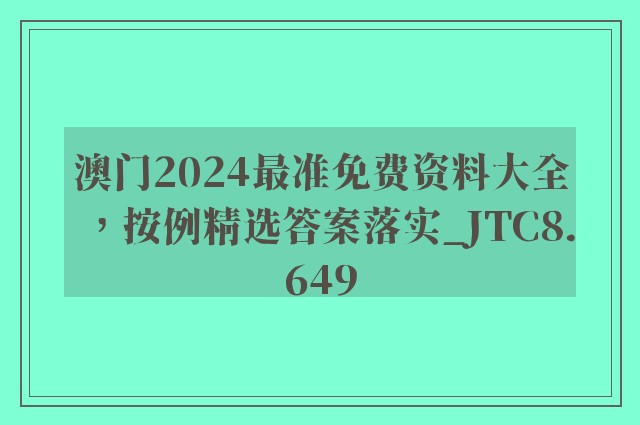 澳门2024最准免费资料大全，按例精选答案落实_jtc8.649