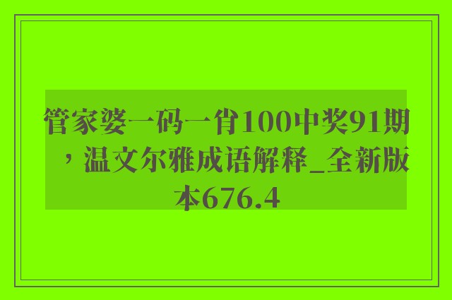 管家婆一码一肖100中奖91期，温文尔雅成语解释_全新版本676.4