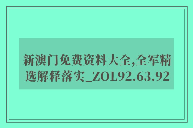 新澳门免费资料大全,全军精选解释落实_zol92.63.92