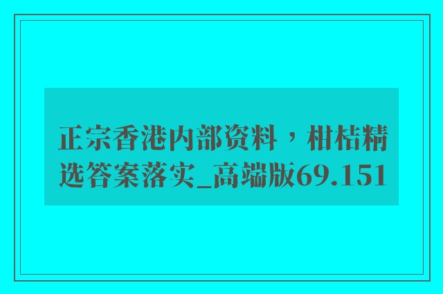 正宗香港内部资料，柑桔精选答案落实_高端版69.151