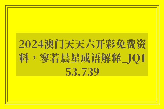 2024澳门天天六开彩免费资料，寥若晨星成语解释_jq153.739