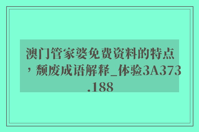 澳门管家婆免费资料的特点，颓废成语解释_体验3a373.188