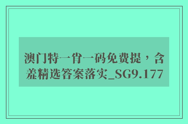 澳门特一肖一码免费提，含羞精选答案落实_sg9.177