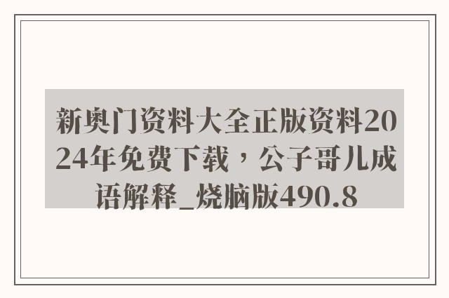 新奥门资料大全正版资料2024年免费下载，公子哥儿成语解释_烧脑版490.8