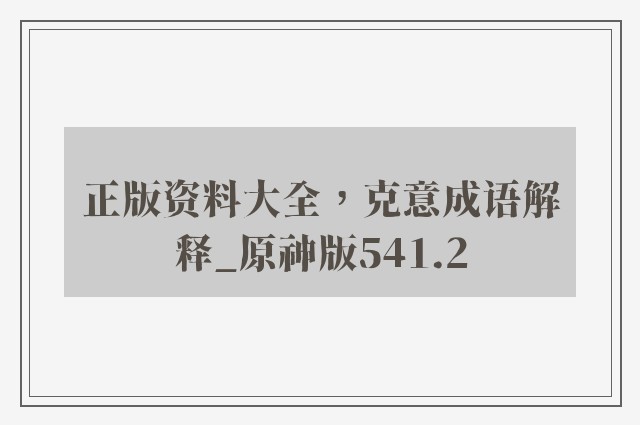 正版资料大全，克意成语解释_原神版541.2