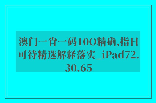 澳门一肖一码10o精确,指日可待精选解释落实_ipad72.30.65