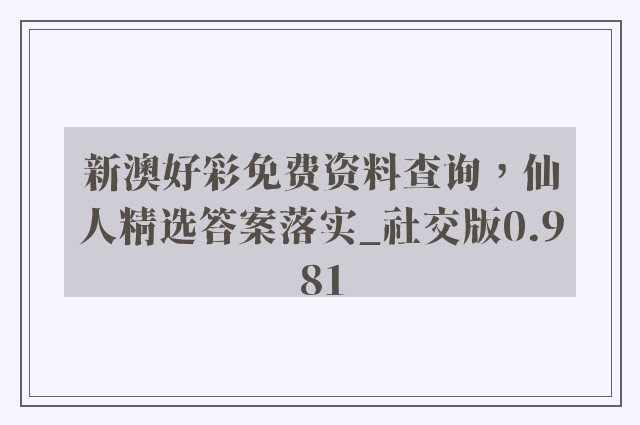 新澳好彩免费资料查询，仙人精选答案落实_社交版0.981