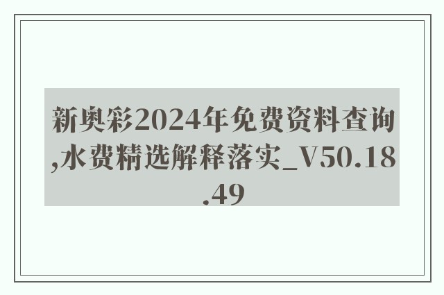 新奥彩2024年免费资料查询,水费精选解释落实_v50.18.49