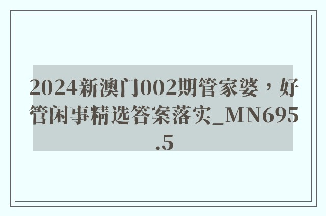 2024新澳门002期管家婆，好管闲事精选答案落实_mn695.5