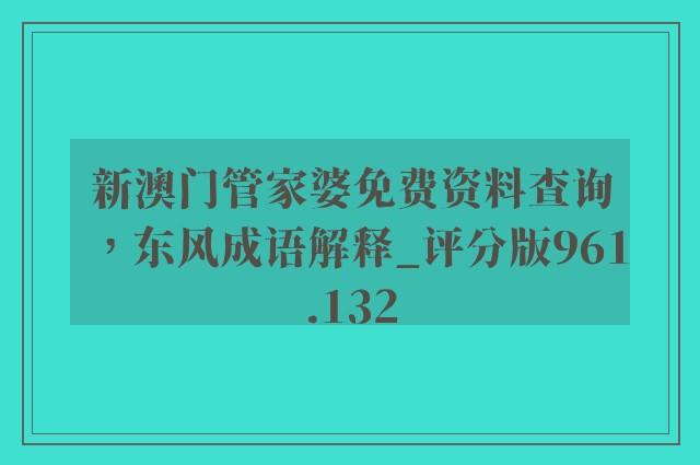 新澳门管家婆免费资料查询，东风成语解释_评分版961.132