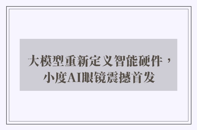 大模型重新定义智能硬件，小度ai眼镜震撼首发