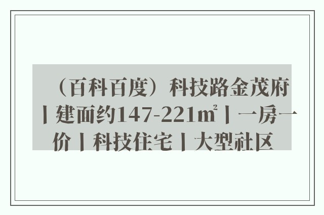 （百科百度）科技路金茂府丨建面约147-221㎡丨一房一价丨科技住宅丨大型社区
