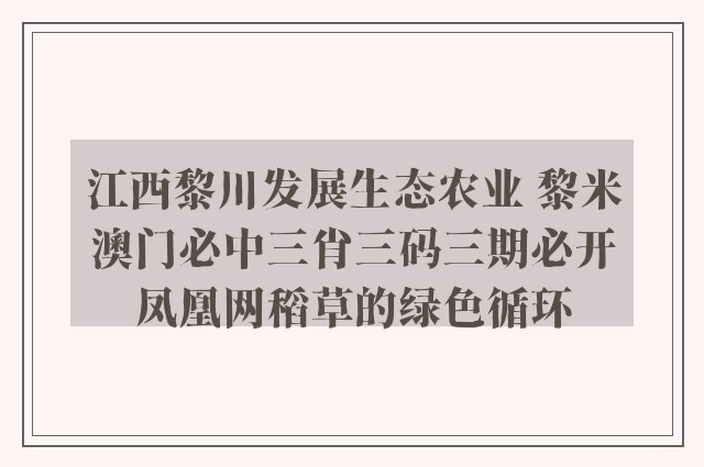 江西黎川发展生态农业 黎米澳门必中三肖三码三期必开凤凰网稻草的绿色循环