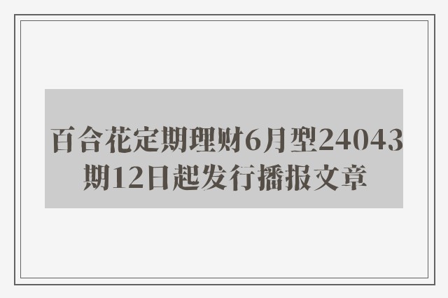 百合花定期理财6月型24043期12日起发行播报文章