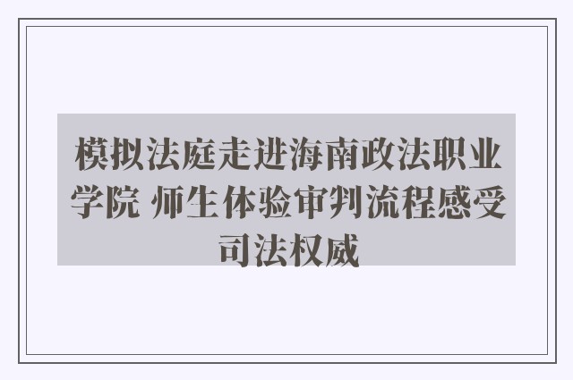 模拟法庭走进海南政法职业学院 师生体验审判流程感受司法权威
