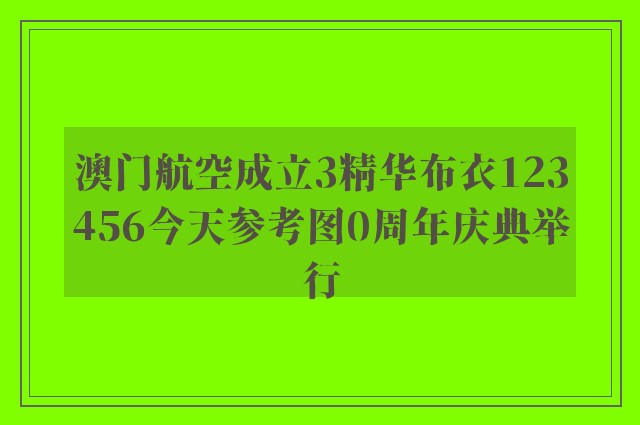 澳门航空成立3精华布衣123456今天参考图0周年庆典举行