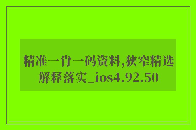 精准一肖一码资料,狭窄精选解释落实_ios4.92.50