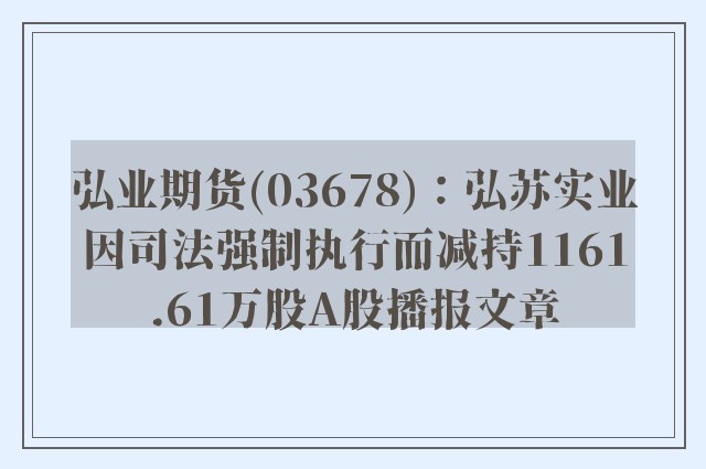 弘业期货(03678)：弘苏实业因司法强制执行而减持1161.61万股a股播报文章
