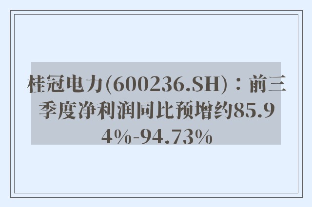 桂冠电力(600236.sh)：前三季度净利润同比预增约85.94%-94.73%