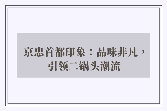 京忠首都印象：品味非凡，引领二锅头潮流