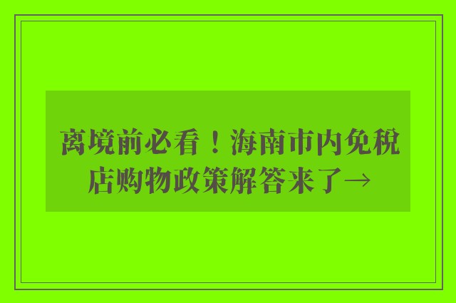 离境前必看！海南市内免税店购物政策解答来了→