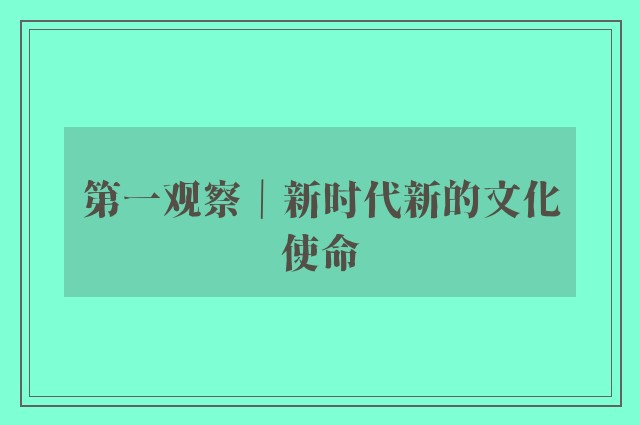 第一观察｜新时代新的文化使命
