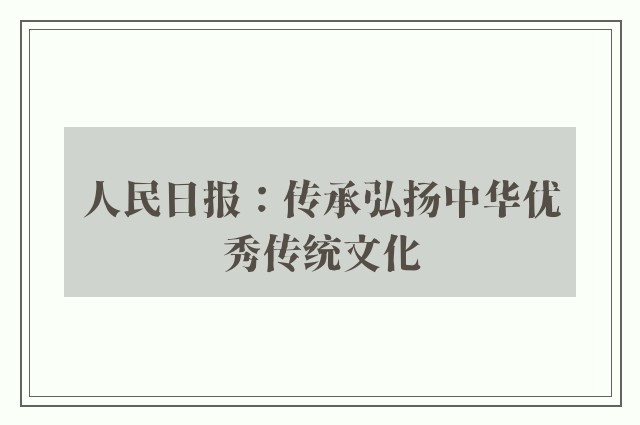 人民日报：传承弘扬中华优秀传统文化