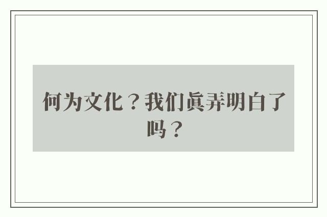 何为文化？我们真弄明白了吗？