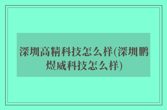 深圳高精科技怎么样(深圳鹏煜威科技怎么样)