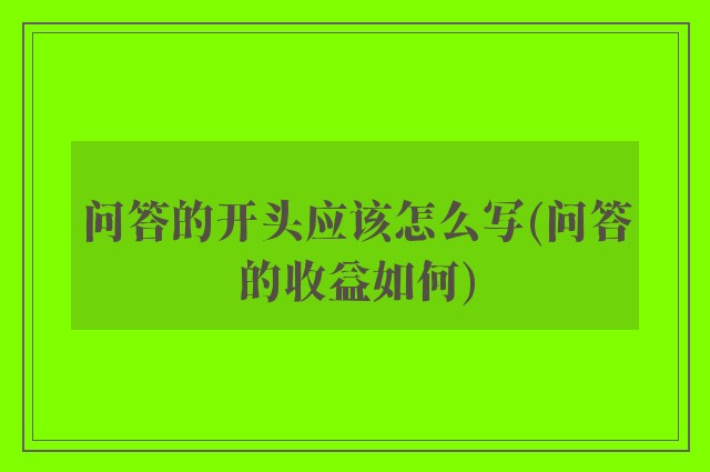 问答的开头应该怎么写(问答的收益如何)