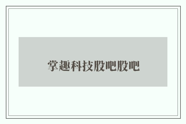 掌趣科技股吧股吧