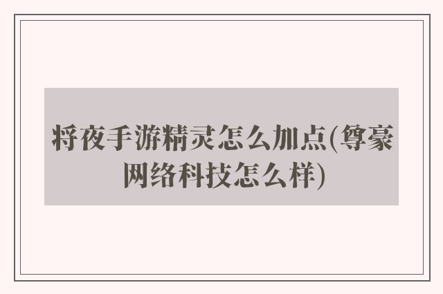 将夜手游精灵怎么加点(尊豪网络科技怎么样)