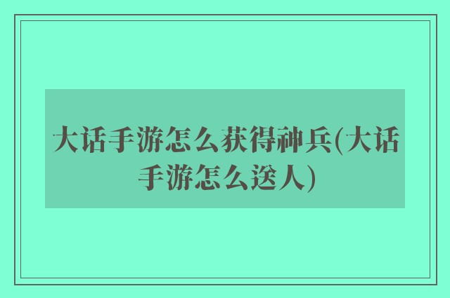 大话手游怎么获得神兵(大话手游怎么送人)