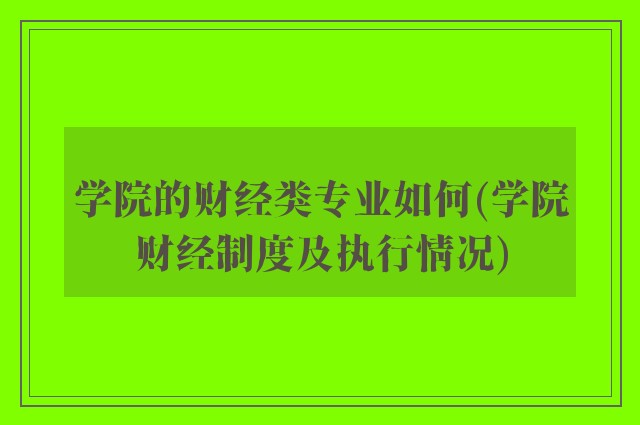 学院的财经类专业如何(学院财经制度及执行情况)