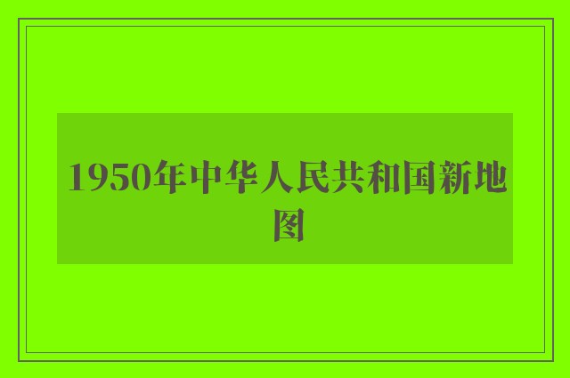 1950年中华人民共和国新地图