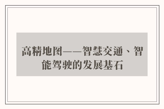高精地图——智慧交通、智能驾驶的发展基石