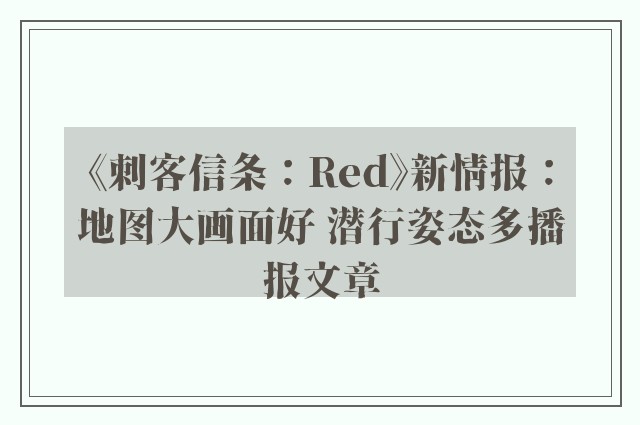 《刺客信条：red》新情报：地图大画面好 潜行姿态多播报文章