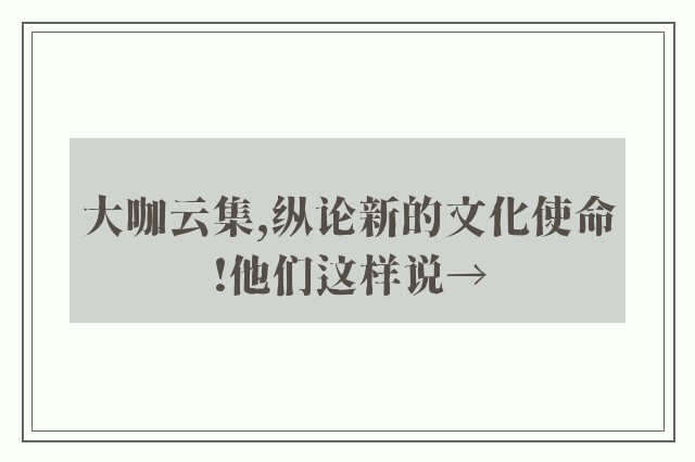 大咖云集,纵论新的文化使命!他们这样说→