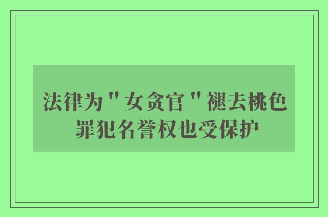 法律为＂女贪官＂褪去桃色 罪犯名誉权也受保护